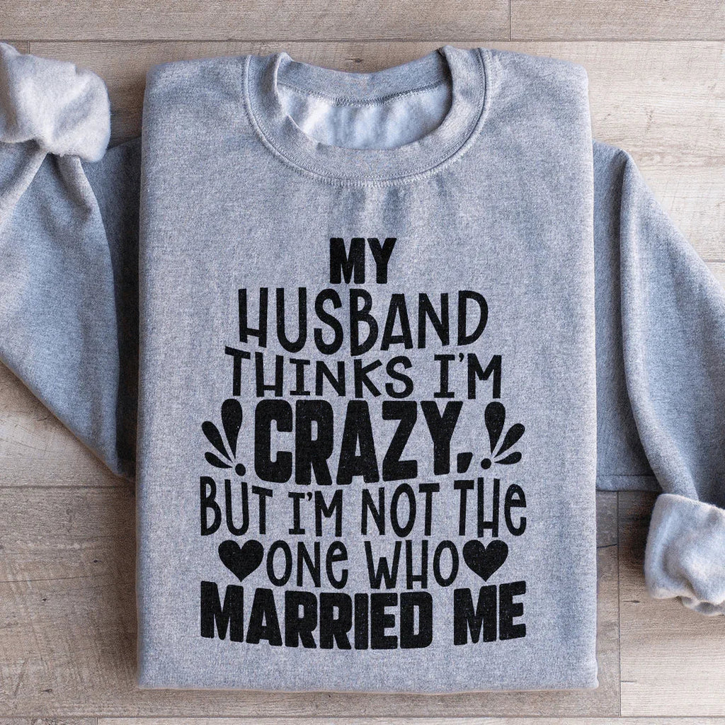 My Husband Thinks I'm Crazy Sweatshirt product image 4