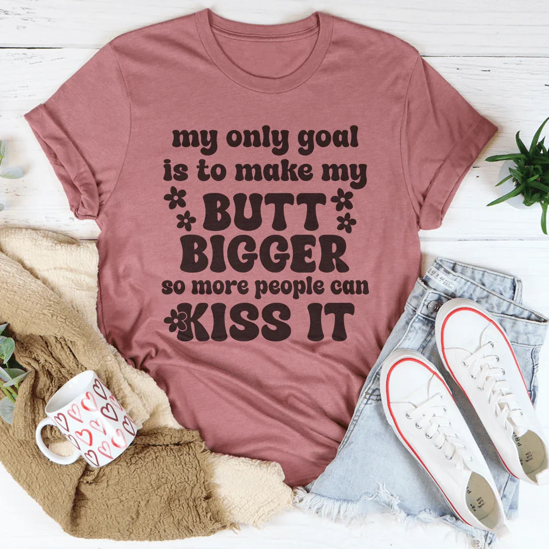 My Only Goal Is To Make My Butt Bigger So More People Can product image 1