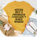 Never Met A Problem I Couldn't Make Worse Tee product image 1