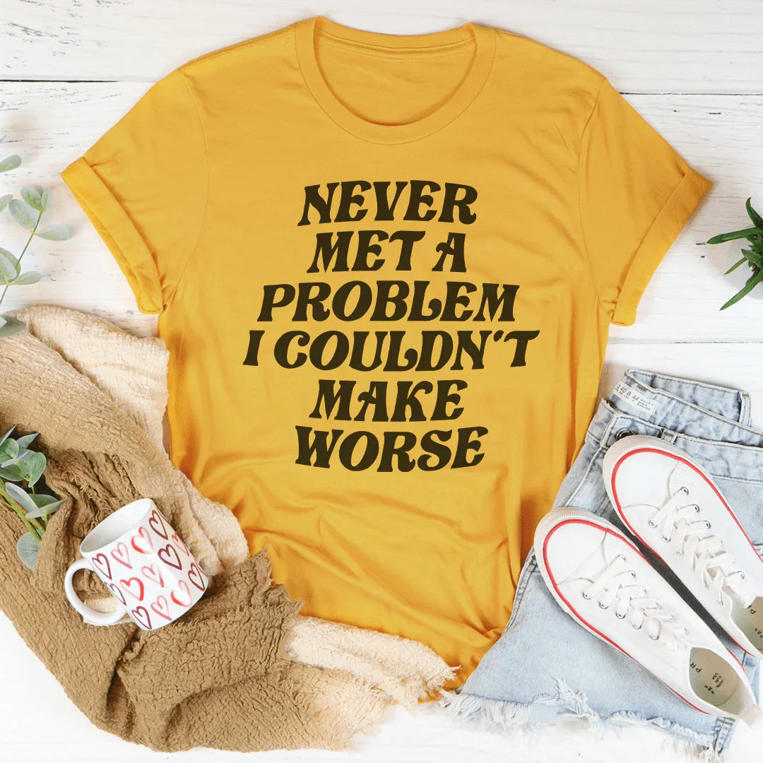 Never Met A Problem I Couldn't Make Worse Tee product image 1