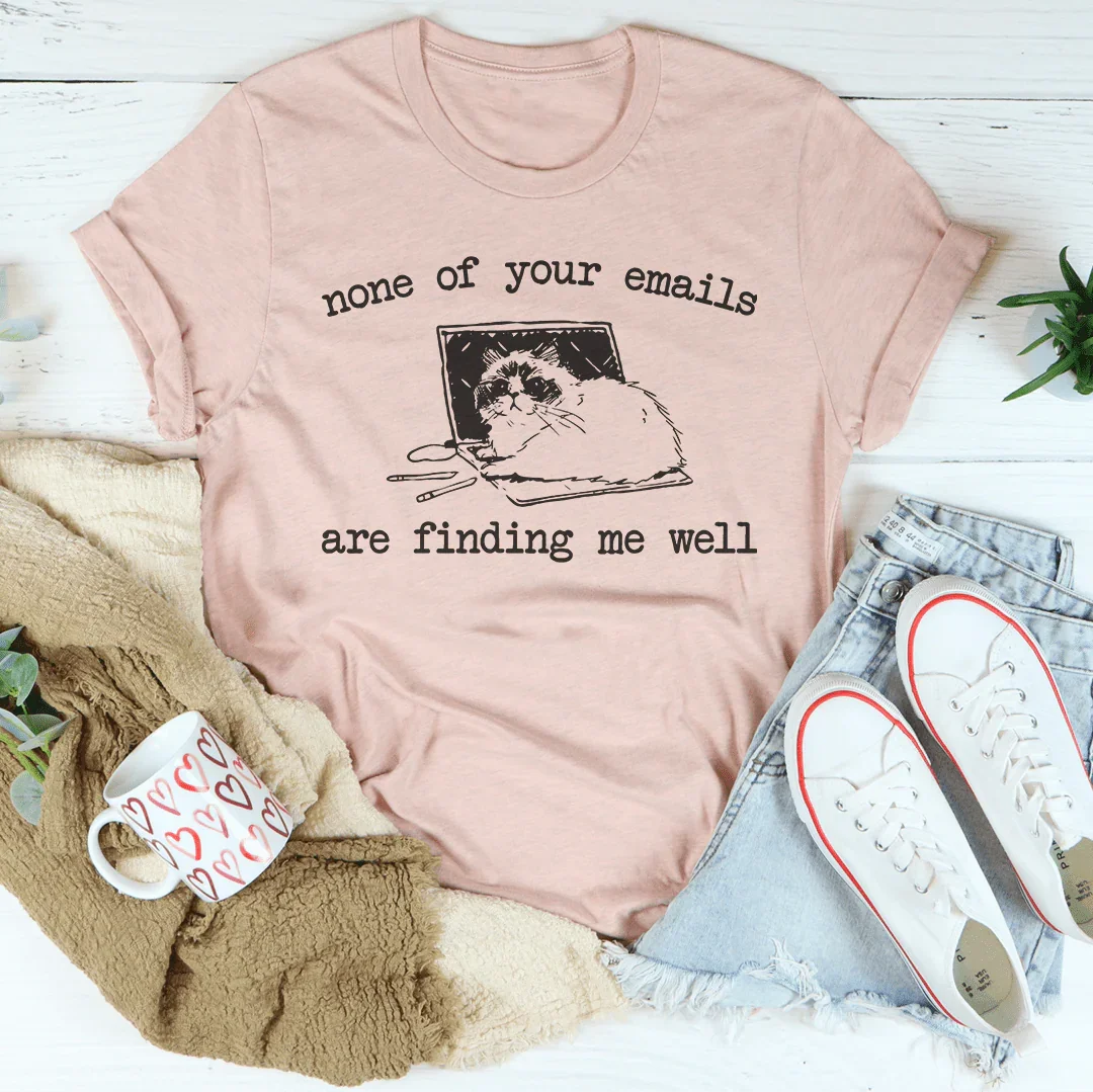 None Of Your Emails Are Finding Me Well Tee product image 1