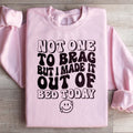 Not One To Brag But I Made It Out Of Bed Today Sweatshirt product image 1