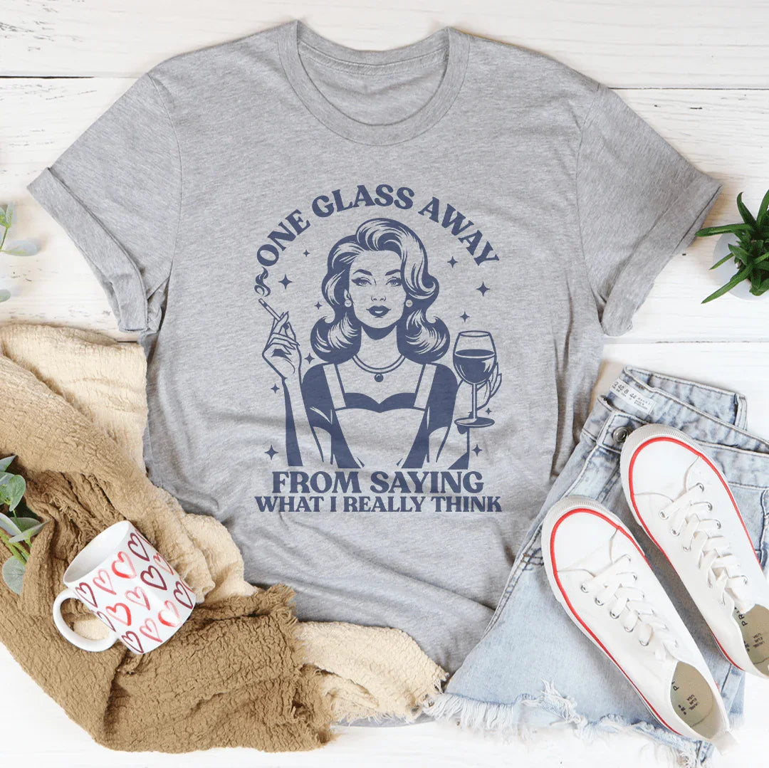 One Glass Away From Saying What I Really Think Tee product image 3
