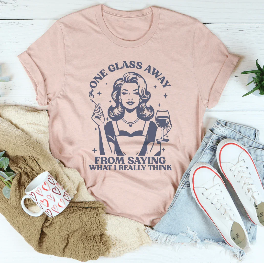 One Glass Away From Saying What I Really Think Tee product image 1
