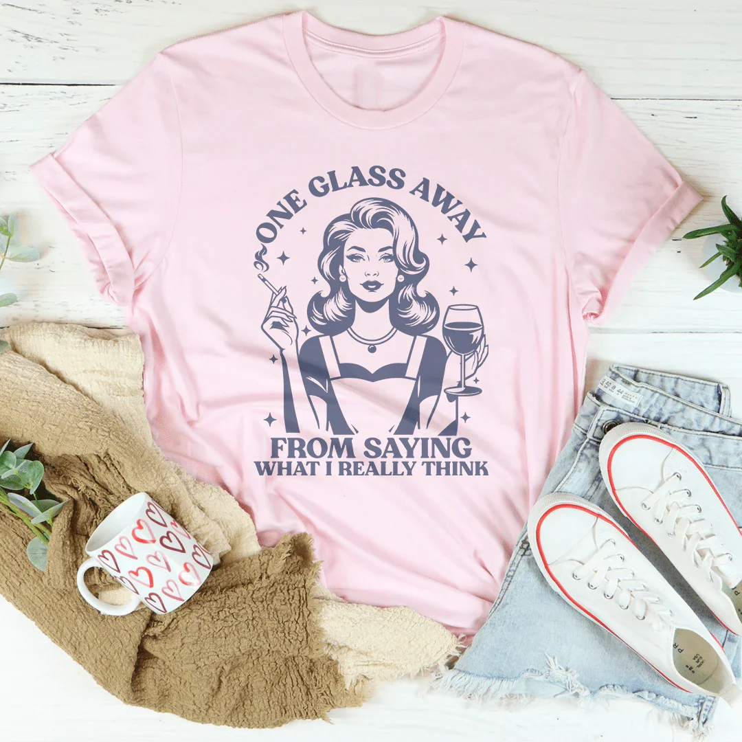 One Glass Away From Saying What I Really Think Tee product image 4