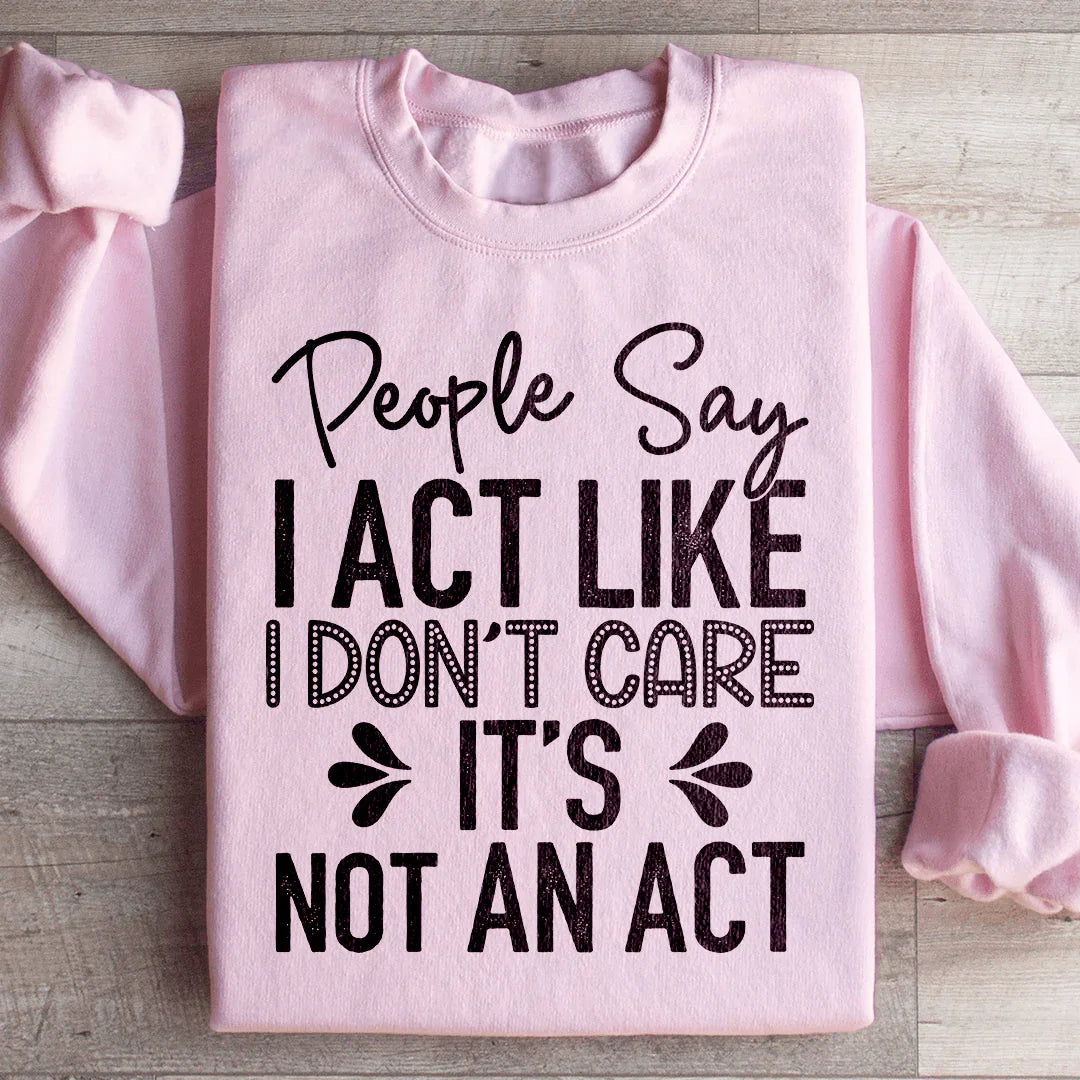 People Say I Act Like I Don't Care It's Not An Sweatshirt product image 4