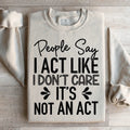People Say I Act Like I Don't Care It's Not An Sweatshirt product image 1