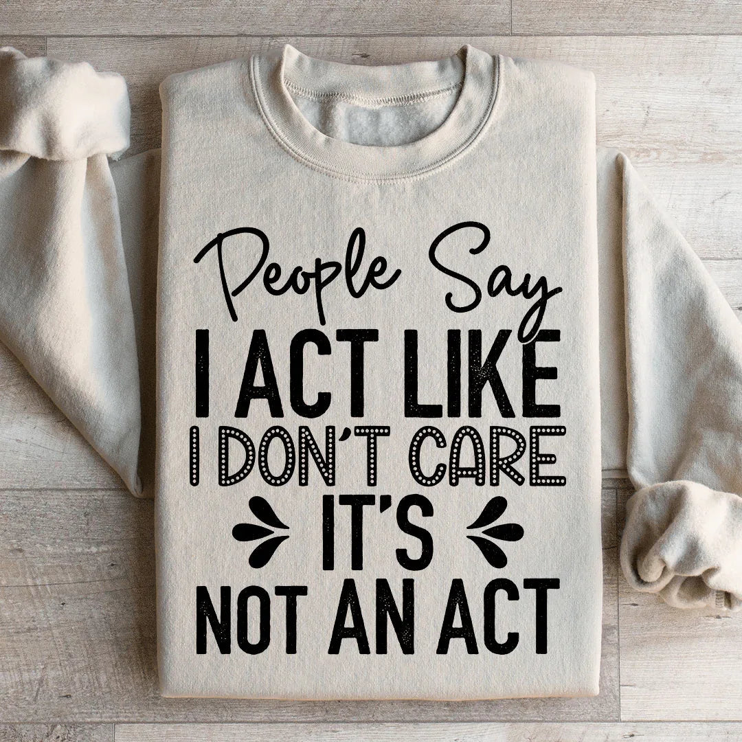 People Say I Act Like I Don't Care It's Not An Sweatshirt product image 1