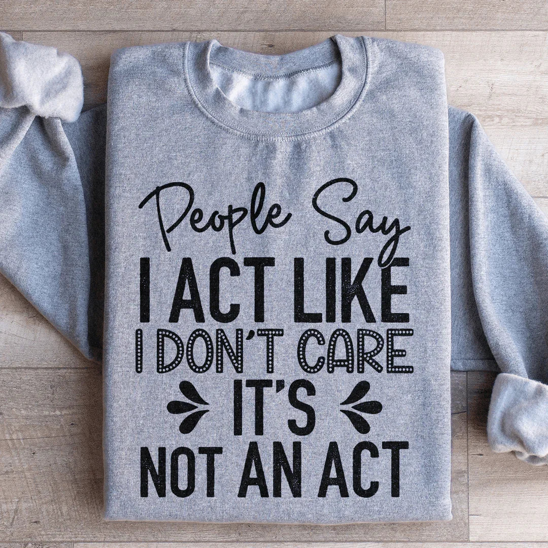 People Say I Act Like I Don't Care It's Not An Sweatshirt product image 3