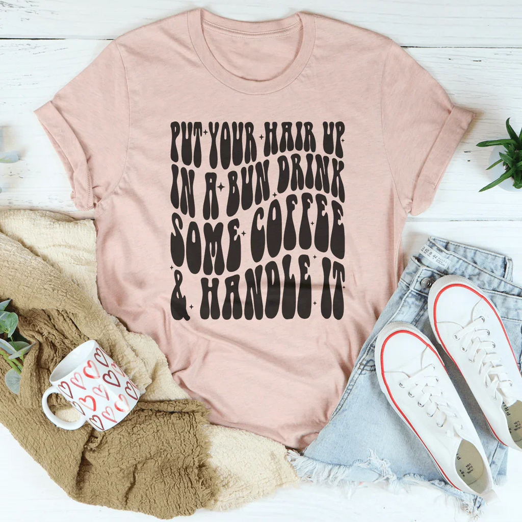 Put Your Hair Up In A Bun Drink Some Coffee & Handle It Tee product image 4