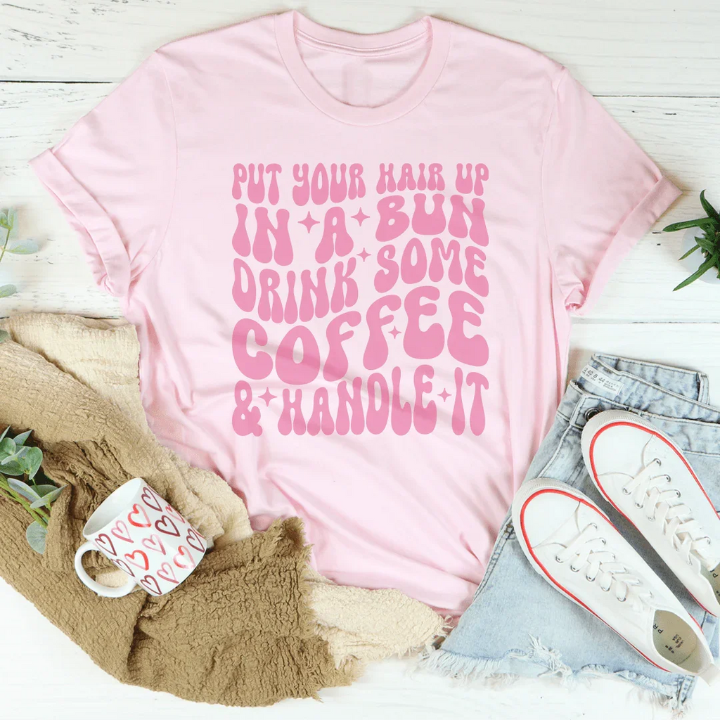 Put Your Hair Up In A Bun Drink Some Coffee & Handle It Tee product image 2