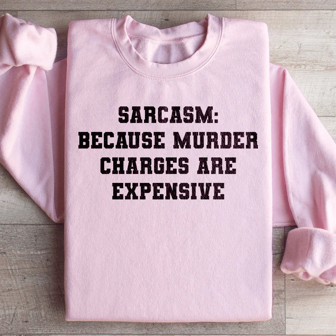 Sarcasm Because Murder Charges Are Expensive Sweatshirt product image 4