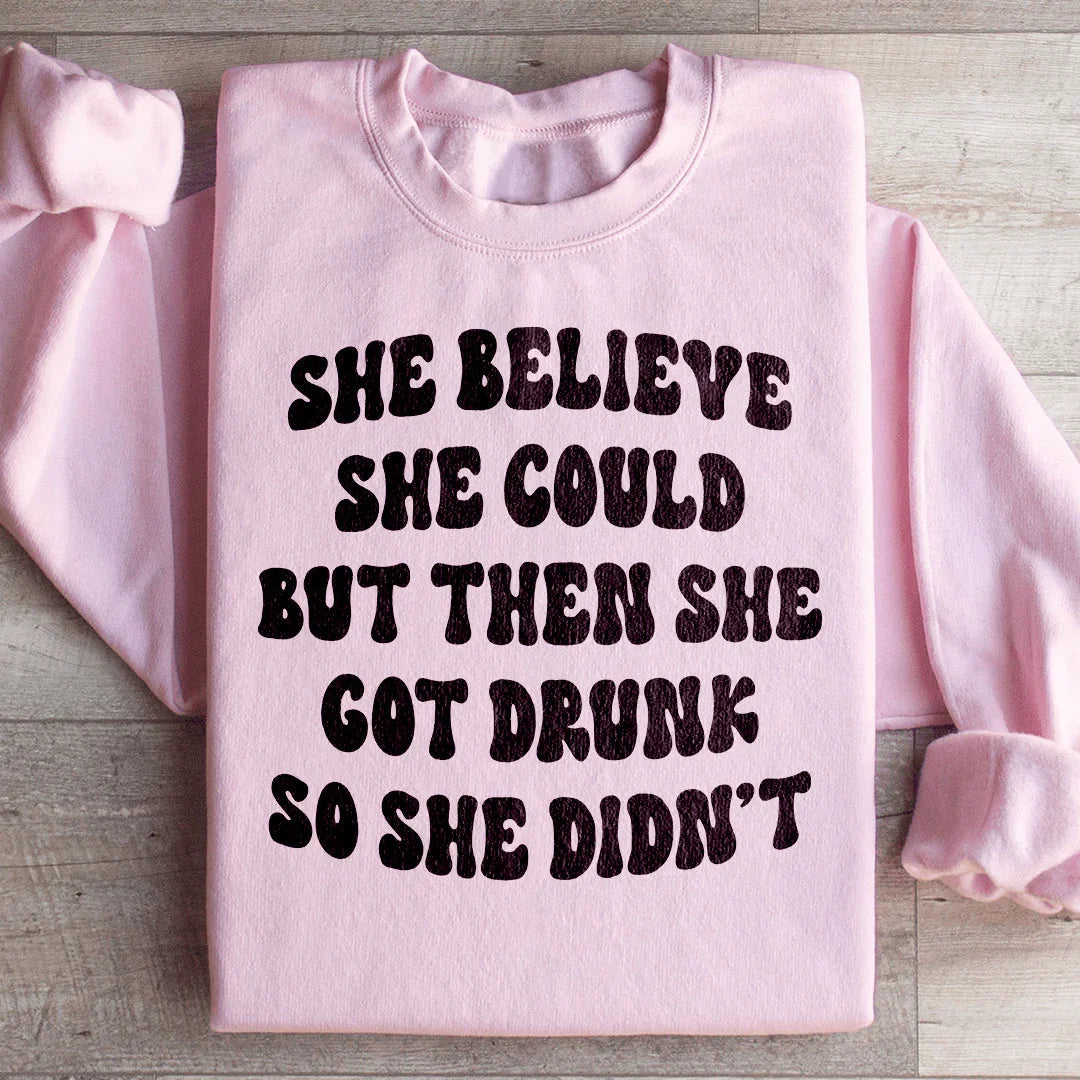 She Believe Could But Then Got Drunk So Didn't Sweatshirt product image 1