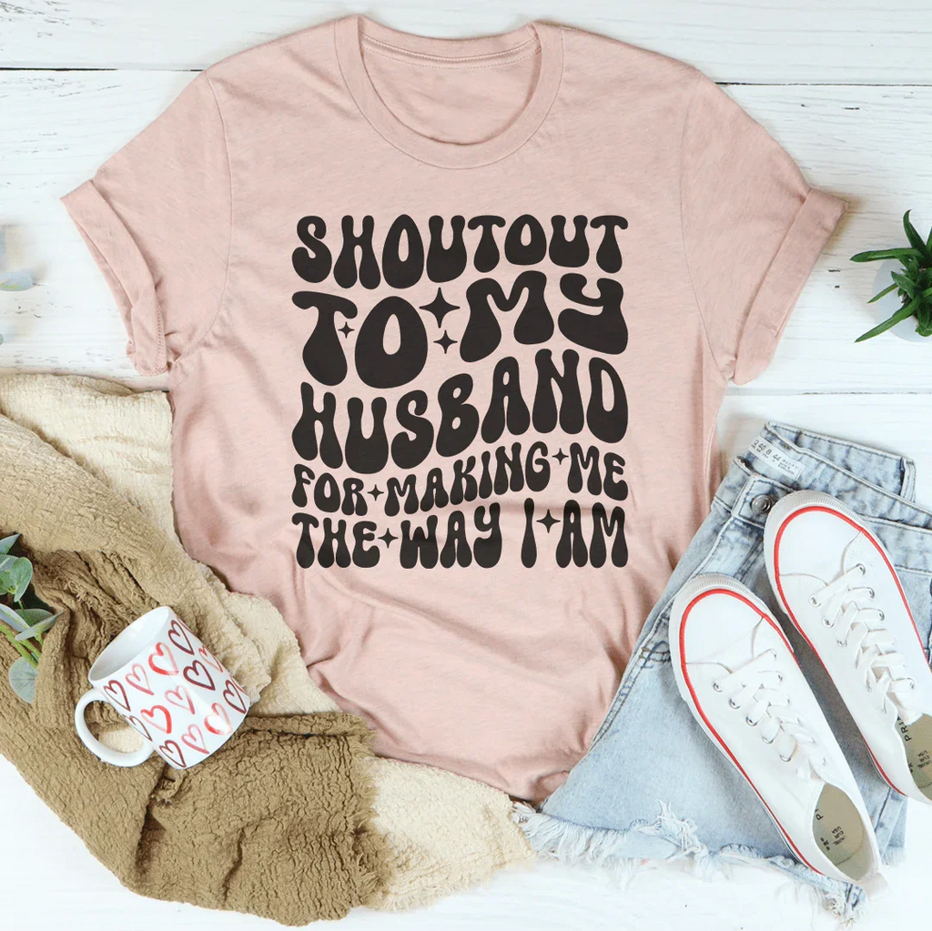 Shoutout To My Husband For Making Me The Way I Am Tee product image 1