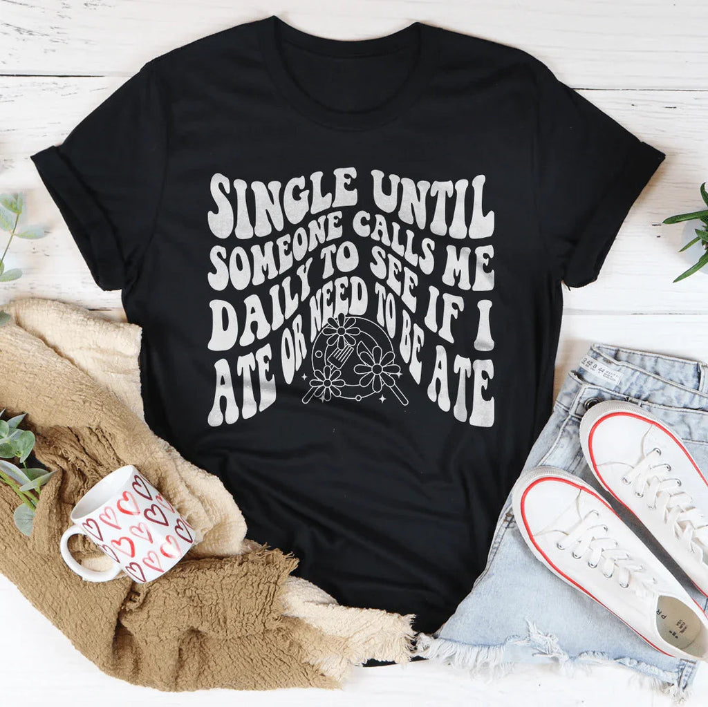 Single Until Someone Calls Me Daily To See If I Ate Tee product image 2