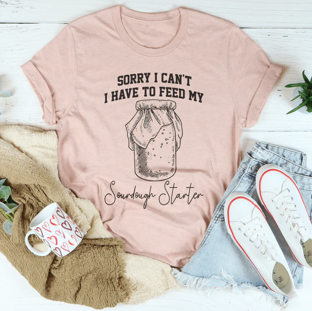 Sorry I Can't I Have To Feed My Sourdough Starter Tee product image 4