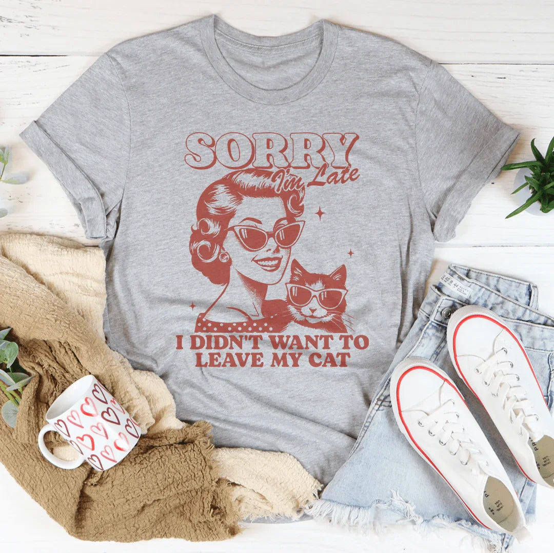 Sorry I'm Late I Didn't Want To Leave My Cat Tee product image 3