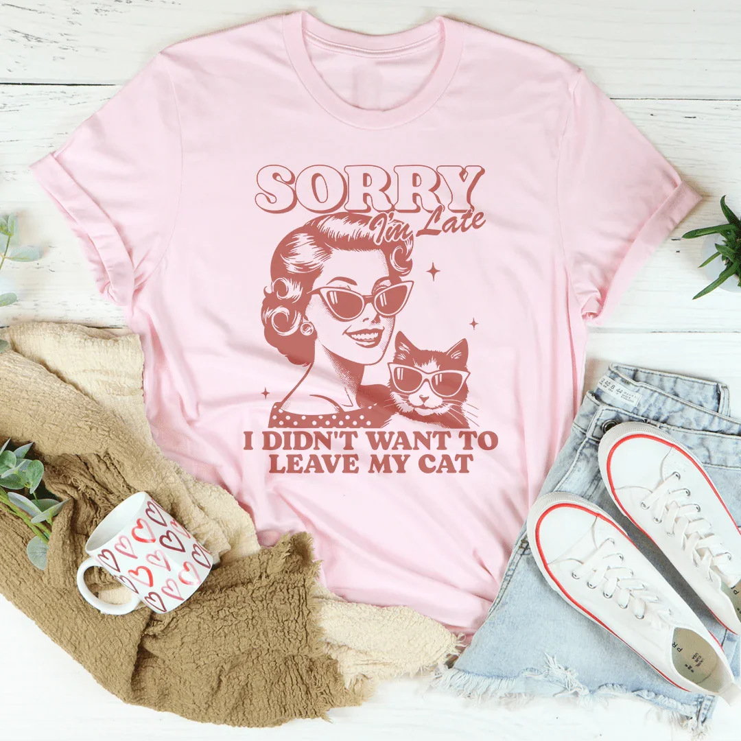 Sorry I'm Late I Didn't Want To Leave My Cat Tee product image 1