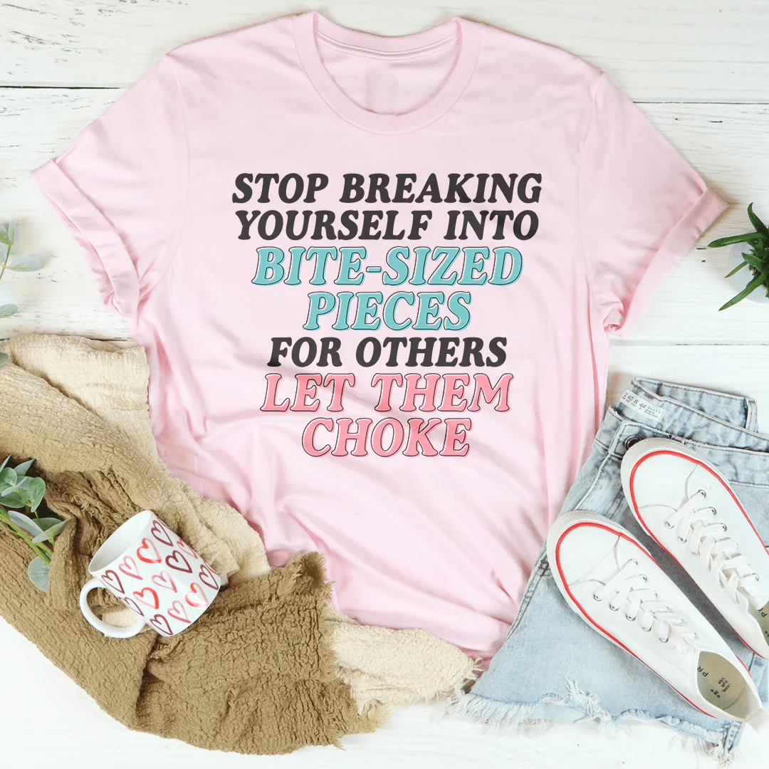 Stop Breaking Yourself Into Bite Sized Pieces Tee product image 1