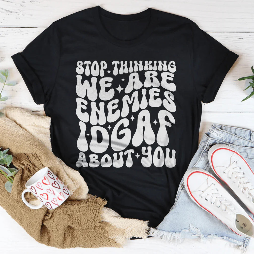 Stop Thinking We Are Enemies Idgaf About You Tee product image 3