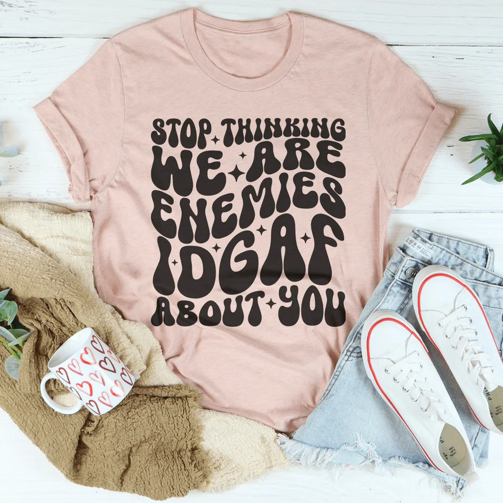 Stop Thinking We Are Enemies Idgaf About You Tee product image 4