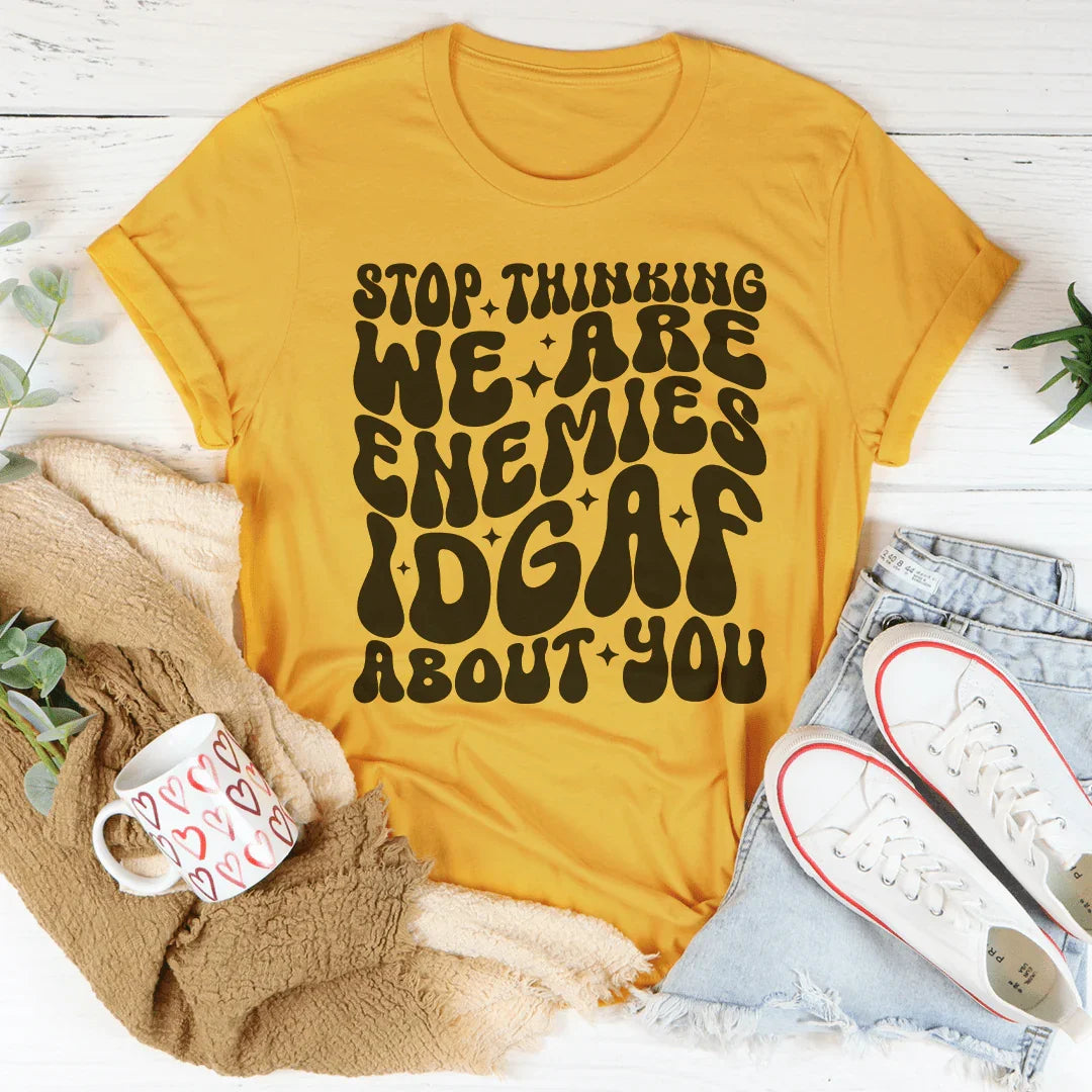 Stop Thinking We Are Enemies Idgaf About You Tee product image 1