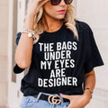 The Bags Under My Eyes Are Designers Tee product image 1