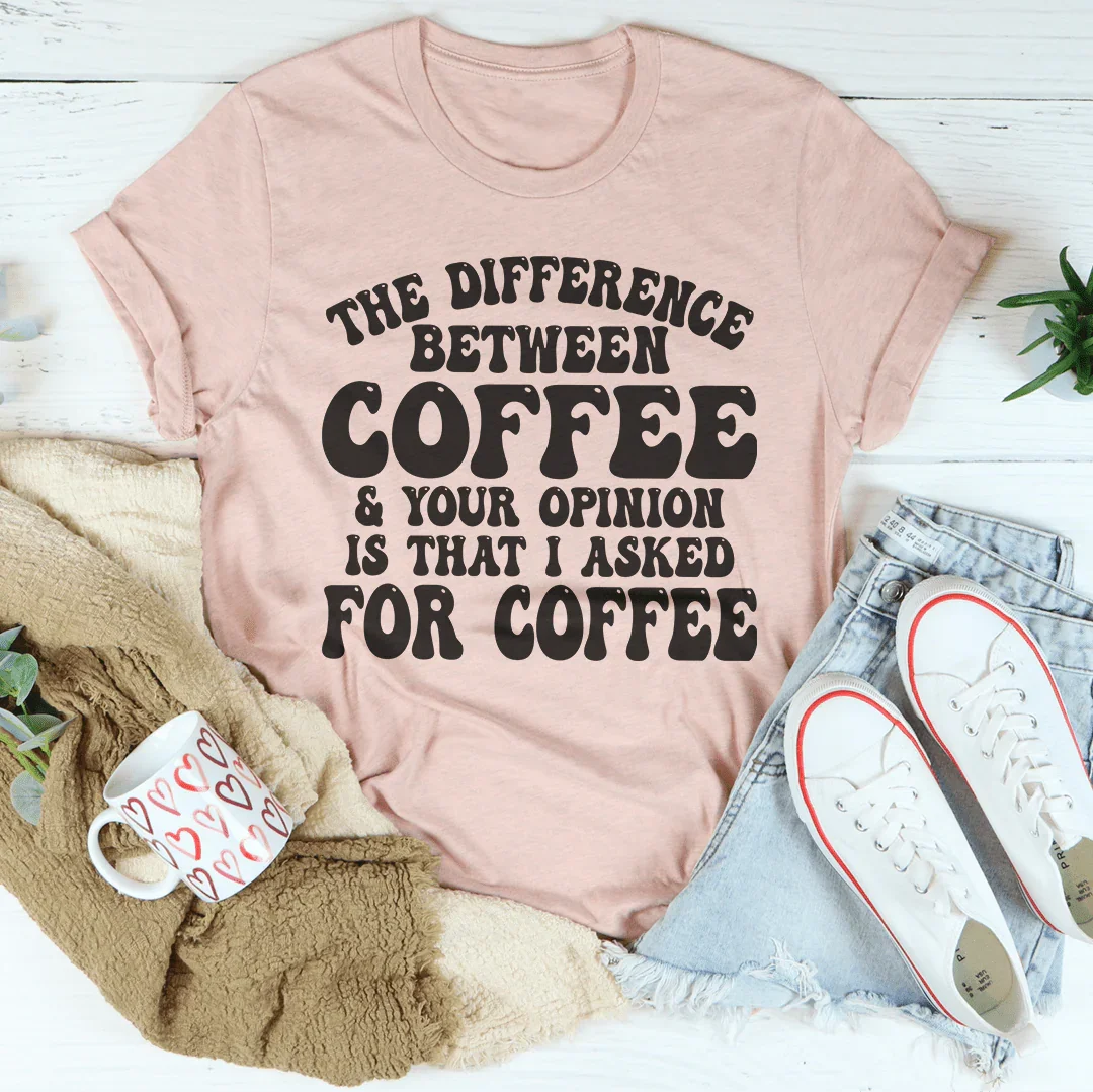 The Difference Between Coffee & Your Opinion Is That I product image 3