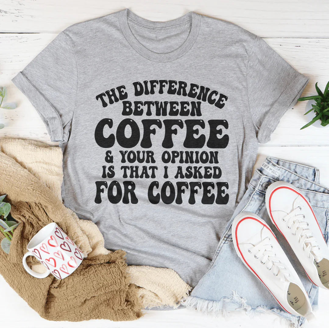 The Difference Between Coffee & Your Opinion Is That I product image 1