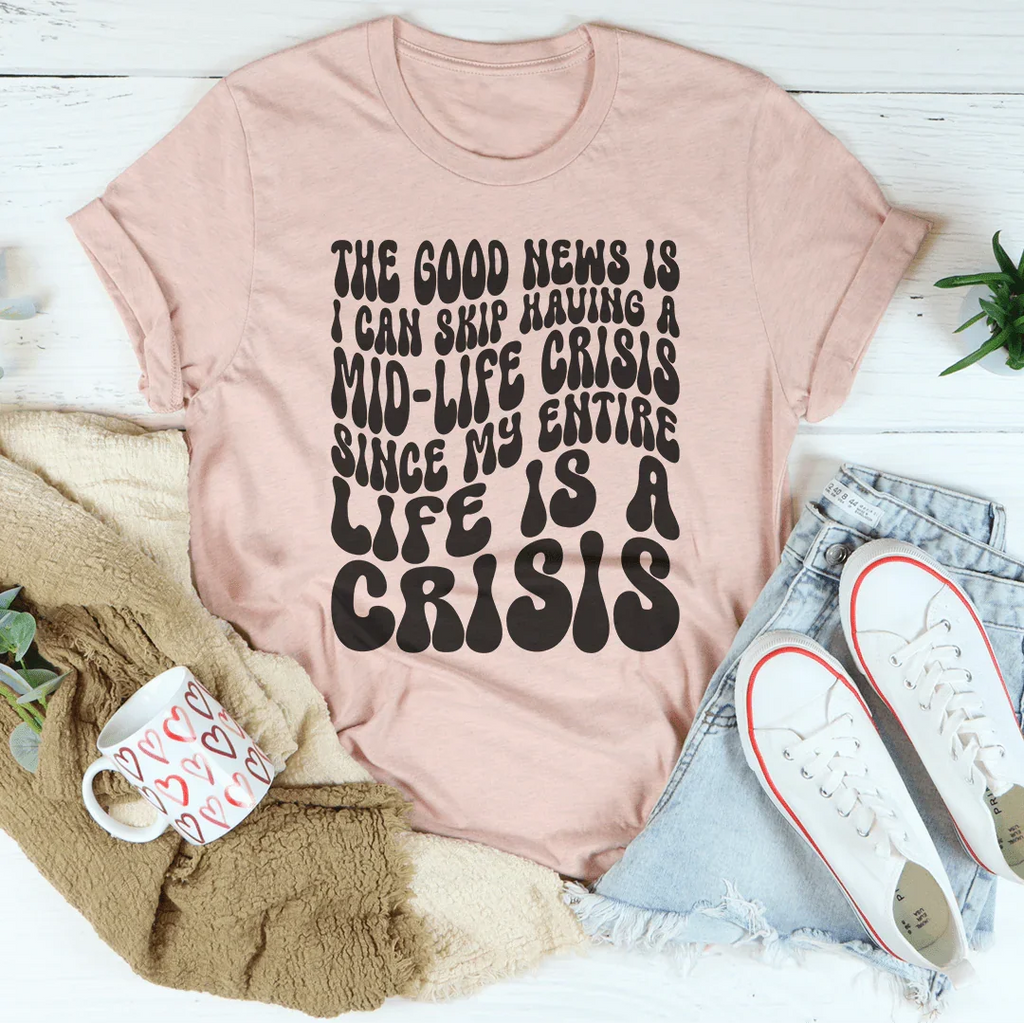 The Good News Is I Can Skip Having A Mid Life Crisis Tee product image 1