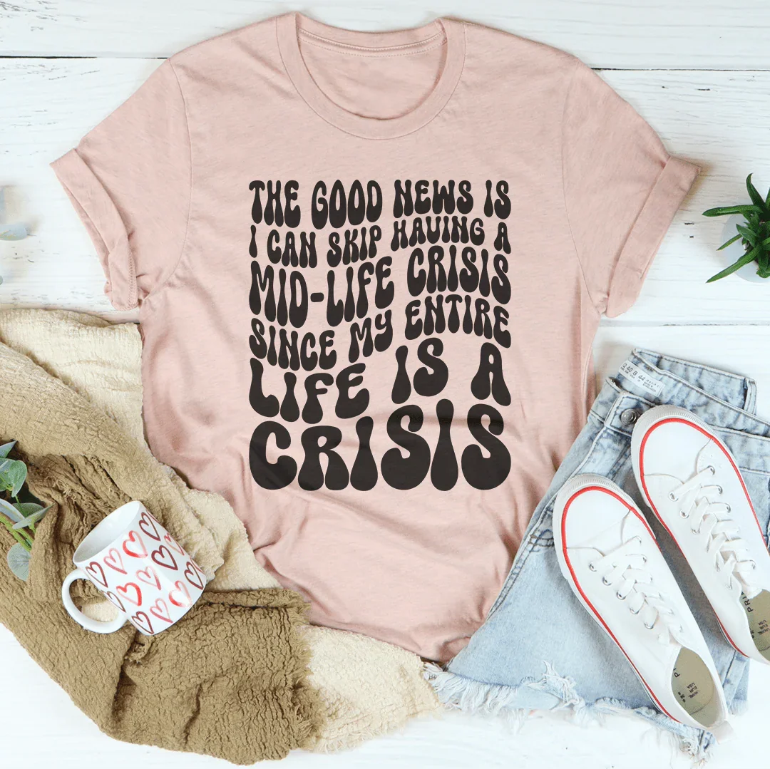 The Good News Is I Can Skip Having A Mid Life Crisis Tee product image 1