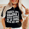 There's 100% Chance I Would Rather Be At Home With My Dog product image 1