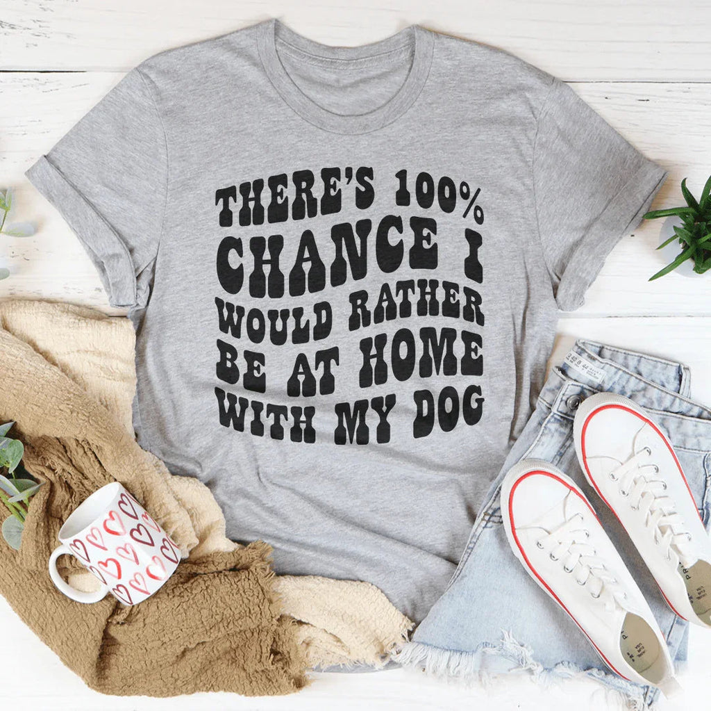 There's 100% Chance I Would Rather Be At Home With My Dog product image 2