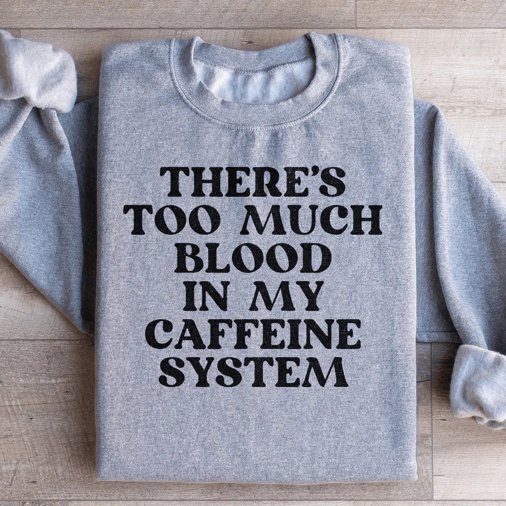 There's Too Much Blood In My Caffeine System Sweatshirt product image 1