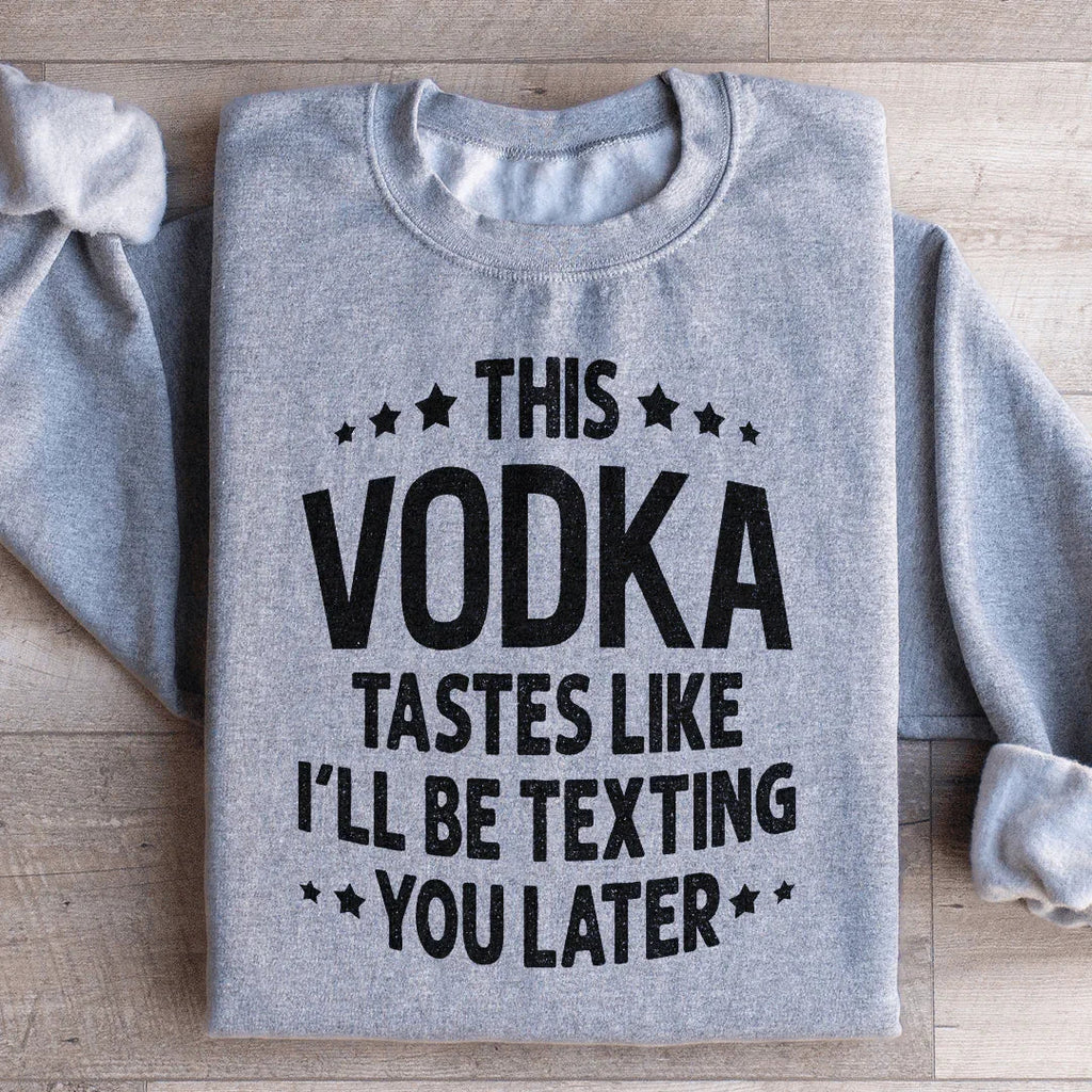 This Vodka Tastes Like I'll Be Texting You Later Sweatshirt product image 4
