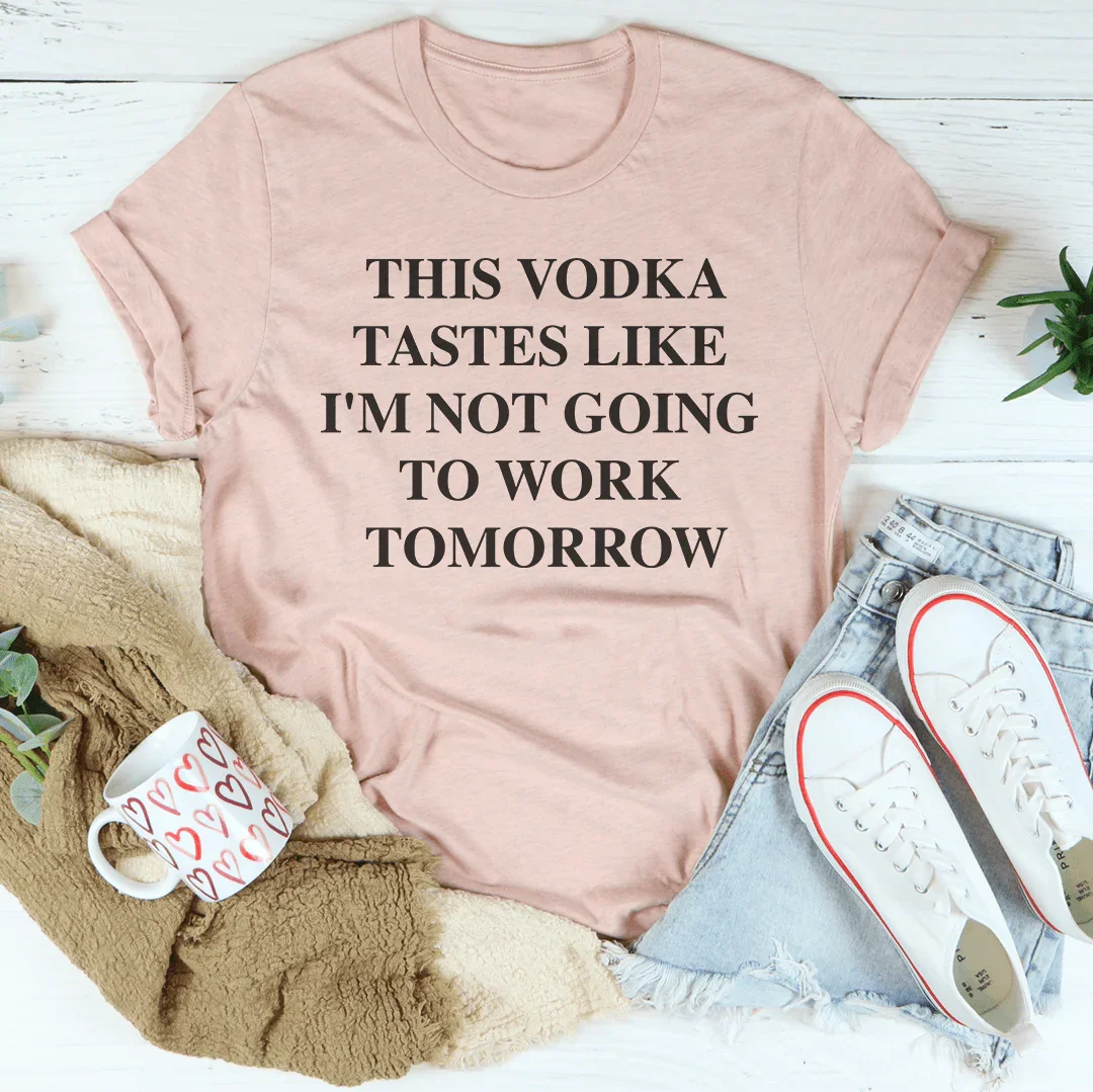 This Vodka Tastes Like I'm Not Going To Work Tomorrow Tee product image 3