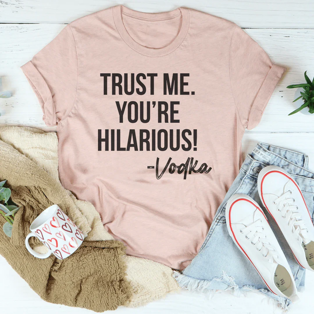 Trust Me You're Hilarious Vodka Tee product image 4
