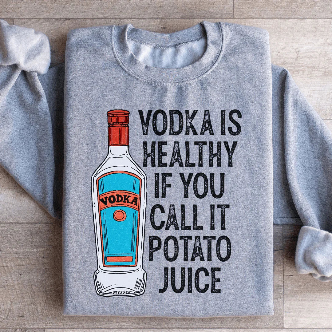 Vodka Is Healthy If You Call It Potato Juice Sweatshirt product image 3