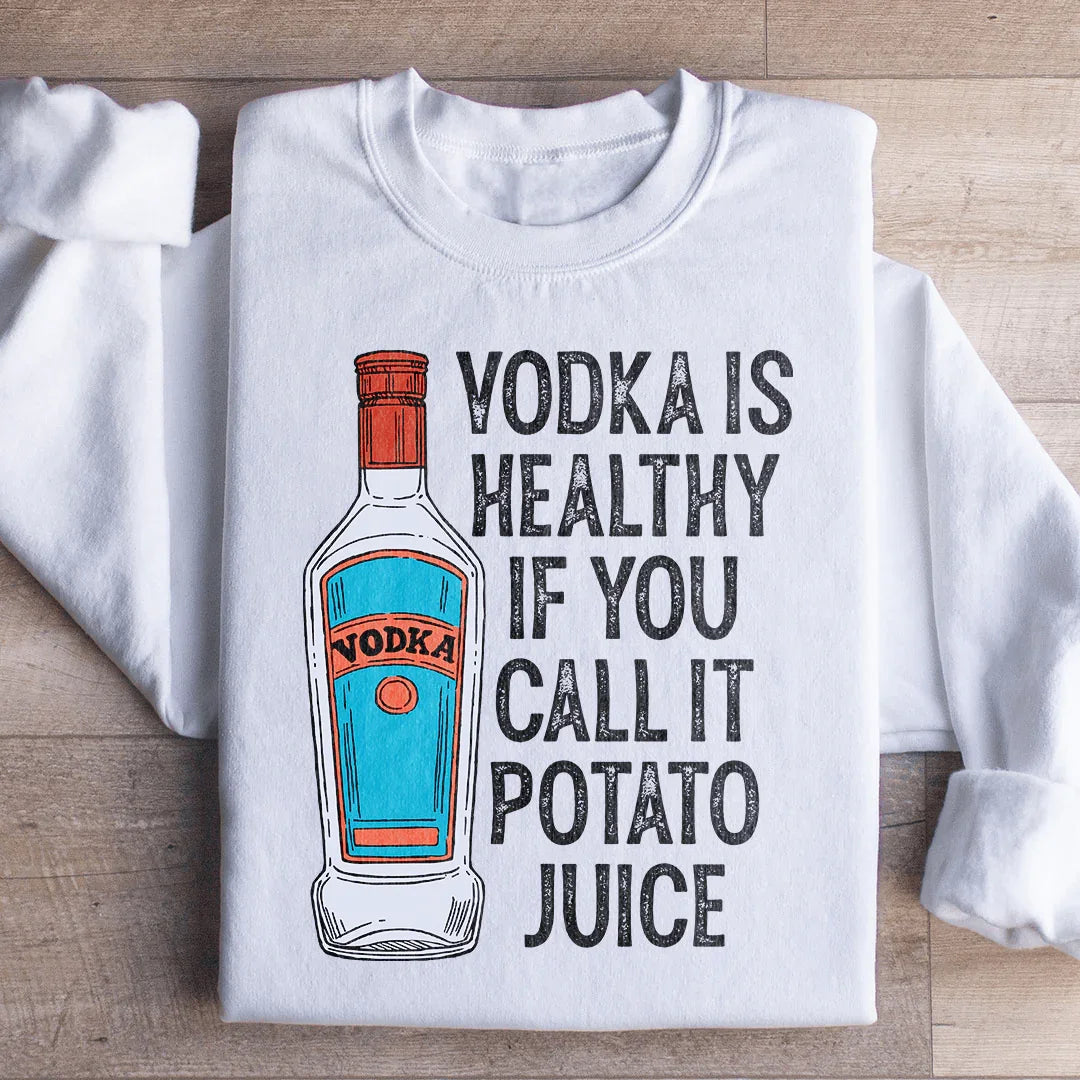 Vodka Is Healthy If You Call It Potato Juice Sweatshirt product image 2