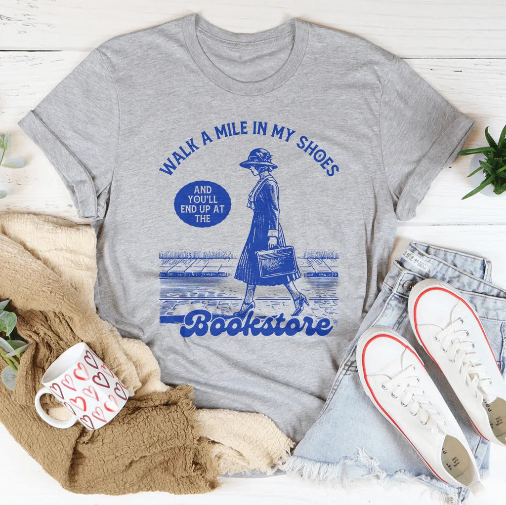 Walk A Mile In My Shoes and You'll End Up at The Bookstore Tee
