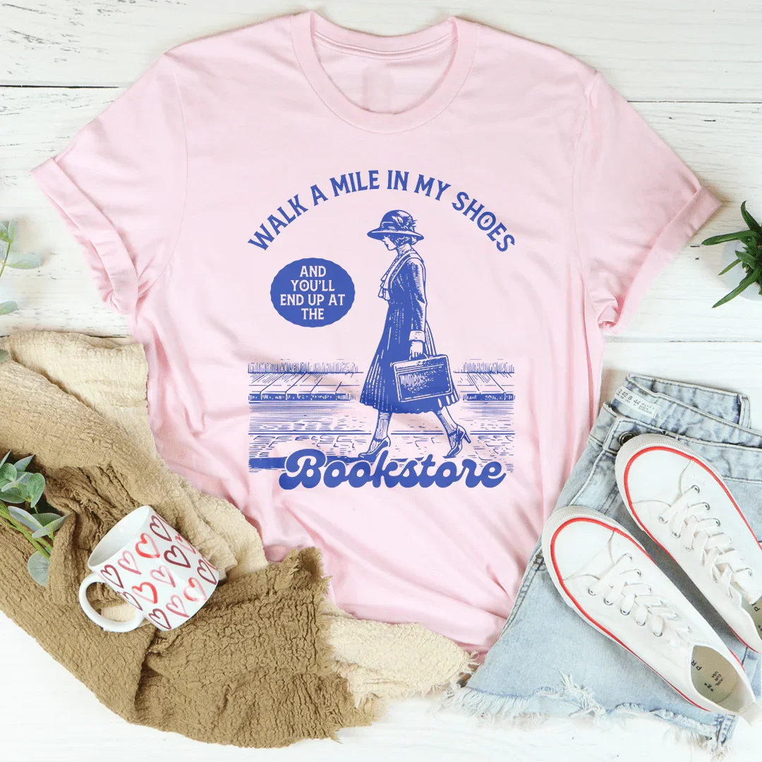 Walk A Mile In My Shoes and You'll End Up at The Bookstore Tee