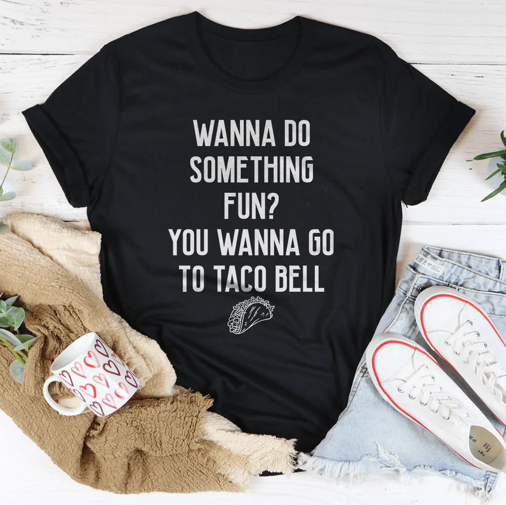 Wanna Do Something Fun You Go To Taco Bell Tee product image 3