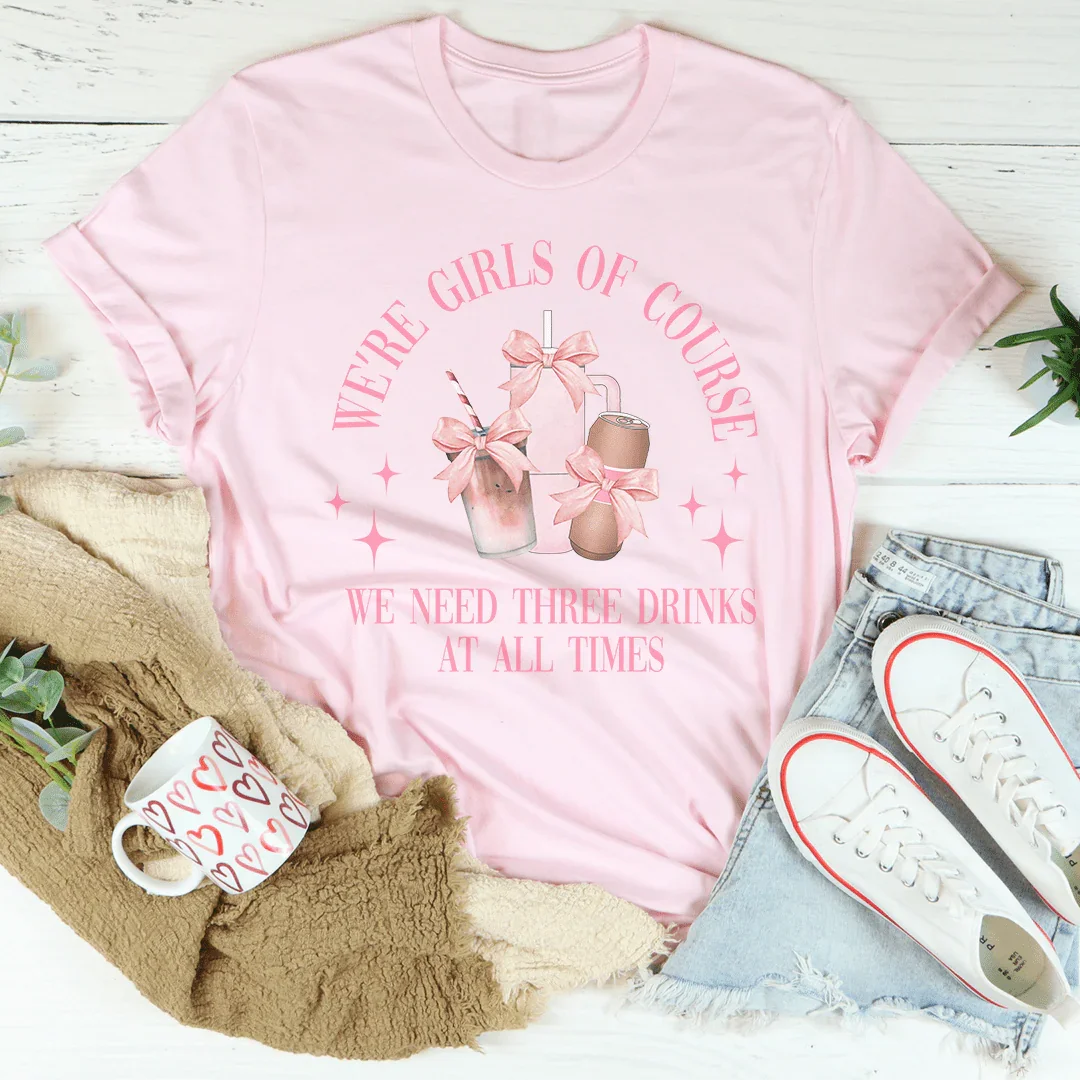 We’re Girls Of Course We Need Three Drinks At All Times Tee product image 2