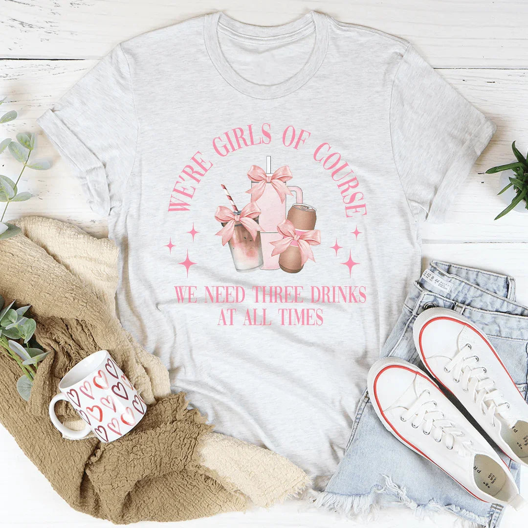 We’re Girls Of Course We Need Three Drinks At All Times Tee product image 3