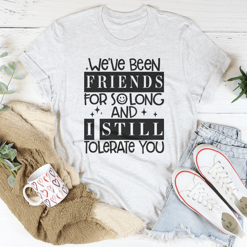 We've Been Friends For So Long And I Still Tolerate You Tee product image 3