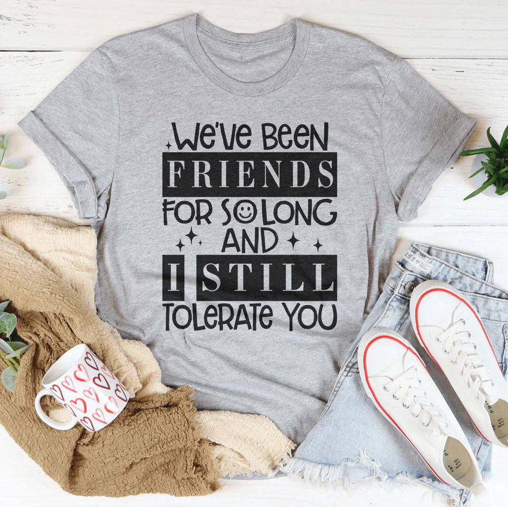 We've Been Friends For So Long And I Still Tolerate You Tee product image 4