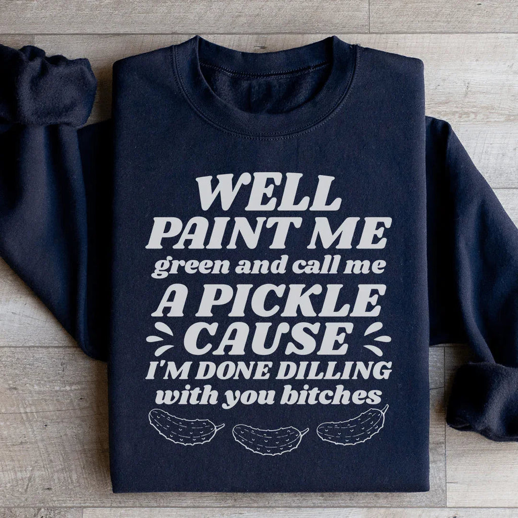 Well Paint Me Green And Call Me A Pickle Sweatshirt product image 3