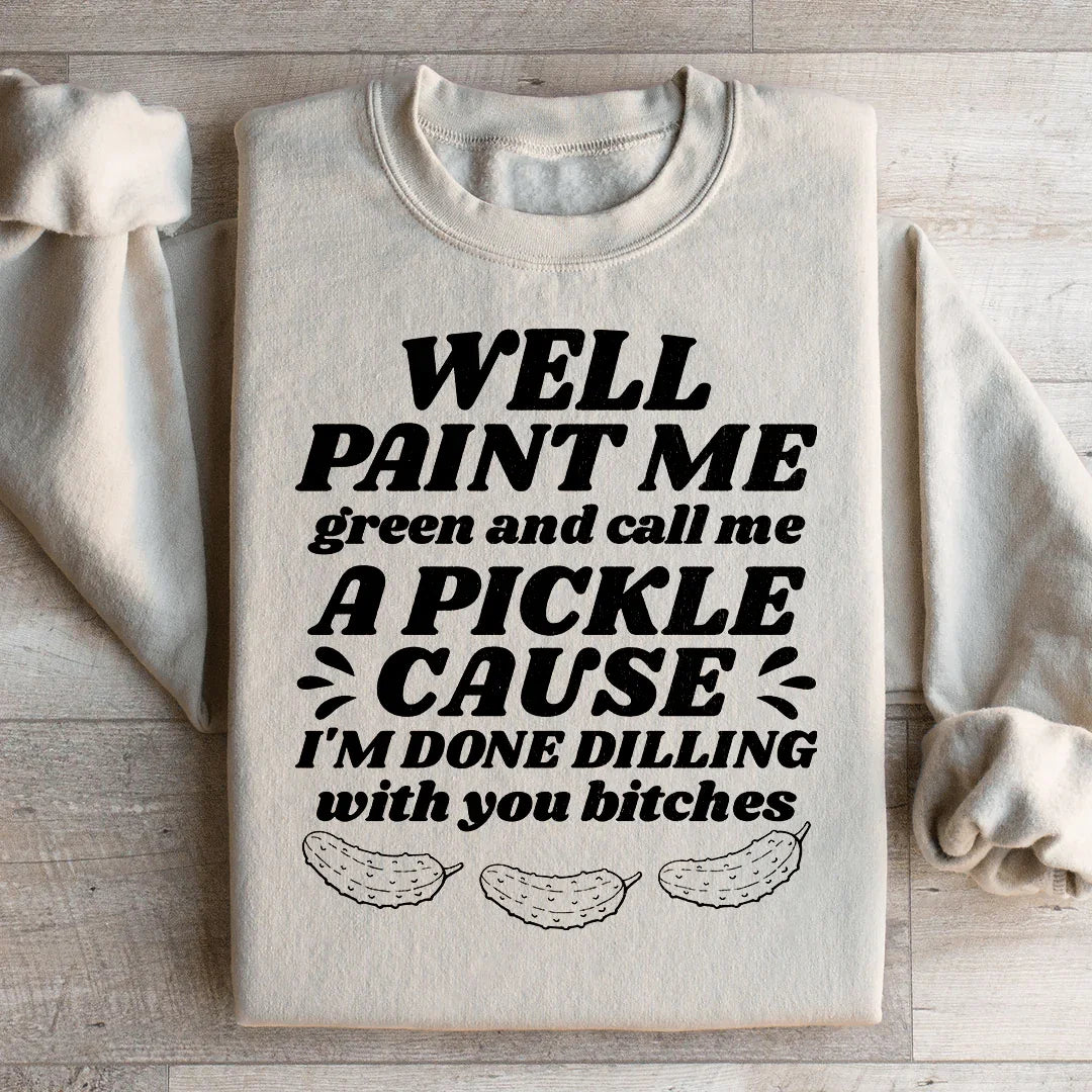 Well Paint Me Green And Call Me A Pickle Sweatshirt product image 2