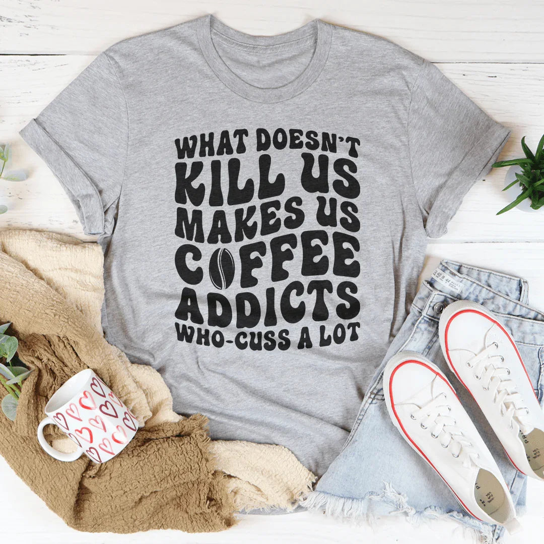 What Doesn't Kill Us Makes Us Coffee Addicts Tee product image 2
