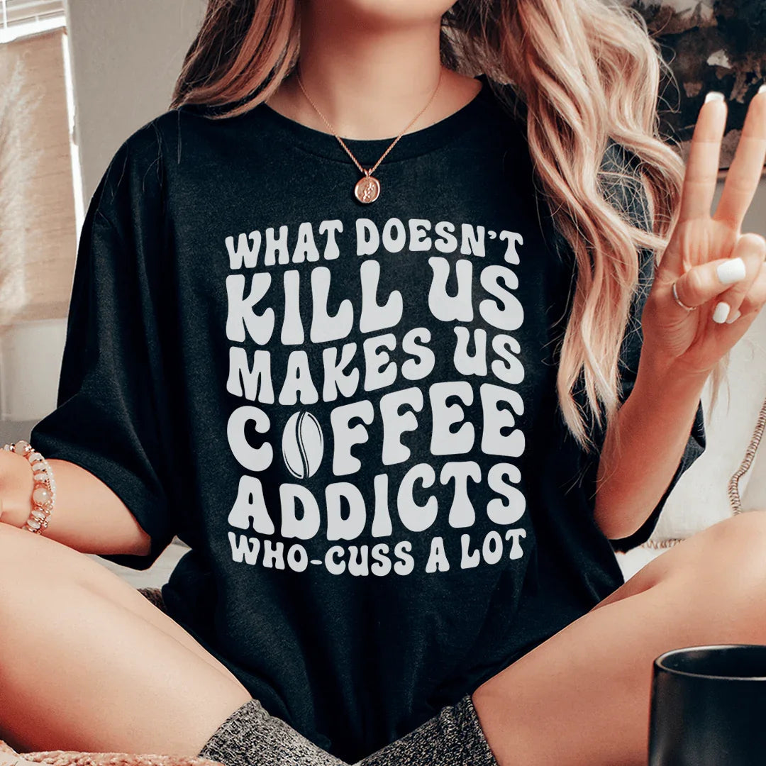 What Doesn't Kill Us Makes Us Coffee Addicts Tee product image 1